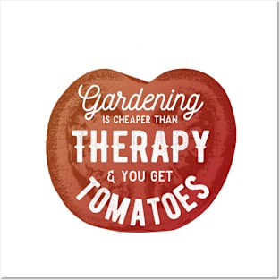 Gardening Is Cheaper Than Therapy & You Get Tomatoes Posters and Art